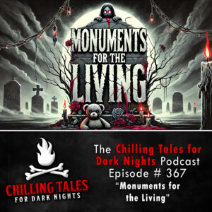 Chilling Tales for Dark Nights: The Podcast – Season 1, Episode 367 "Monuments for the Living"