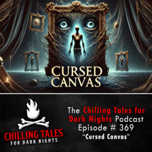 Chilling Tales for Dark Nights: The Podcast – Season 1, Episode 369 "Cursed Canvas"